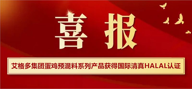 艾格多集團(tuán)蛋雞預(yù)混料系列產(chǎn)品獲得國(guó)際清真HALAL認(rèn)證，開(kāi)啟國(guó)際市場(chǎng)新篇章
